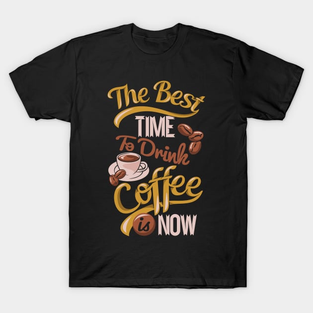 The Best Time To Drink Coffee T-Shirt by kimmieshops